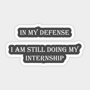 In my defense i am still doing my internship Sticker